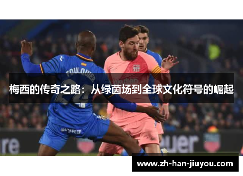梅西的传奇之路：从绿茵场到全球文化符号的崛起