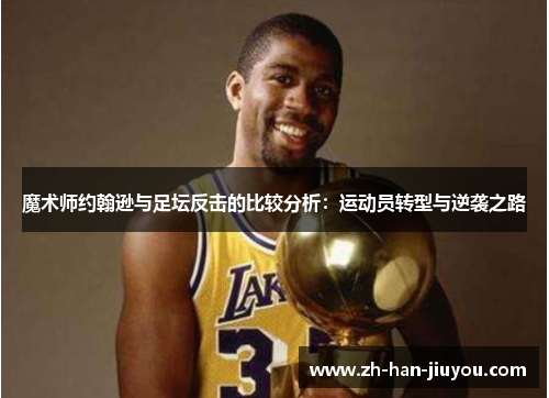魔术师约翰逊与足坛反击的比较分析:运动员转型与逆袭之路 魔术师约翰逊与足坛反击的比较分析:运动员转型与逆袭之路